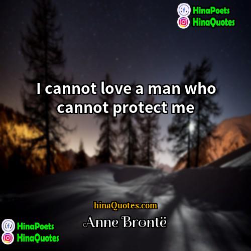 Anne Brontë Quotes | I cannot love a man who cannot